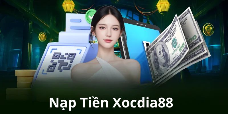 Hướng dẫn nạp tiền Xocdia88 nhanh chóng và an toàn nhất